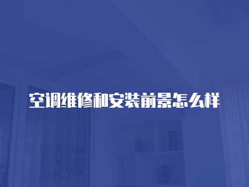 空調維修和安裝前景怎么樣