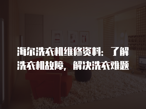 海爾洗衣機(jī)維修資料：了解洗衣機(jī)故障，解決洗衣難題