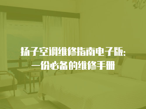 揚子空調維修指南電子版：一份必備的維修手冊