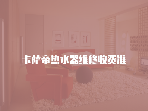 卡薩帝熱水器維修收費準