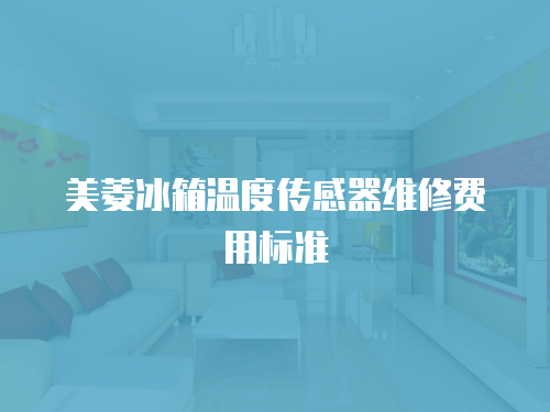 美菱冰箱溫度傳感器維修費(fèi)用標(biāo)準(zhǔn)