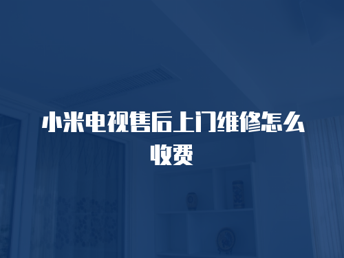 小米電視售后上門維修怎么收費