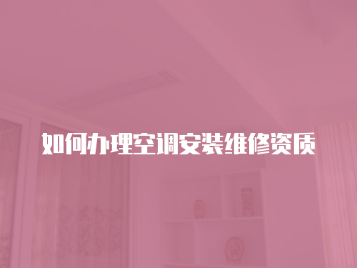 如何辦理空調安裝維修資質