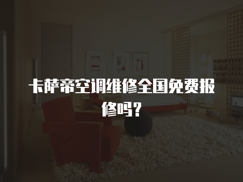 卡薩帝空調維修全國免費報修嗎？