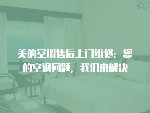 美的空調(diào)售后上門維修：您的空調(diào)問題，我們來解決