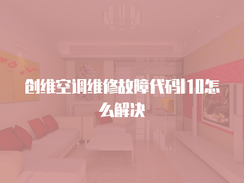 創維空調維修故障代碼l10怎么解決