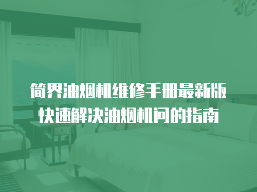 簡界油煙機(jī)維修手冊最新版快速解決油煙機(jī)問的指南