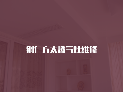 銅仁方太燃氣灶維修
