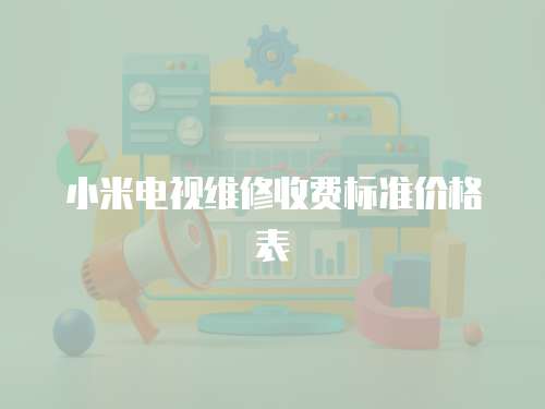 小米電視維修收費標準價格表