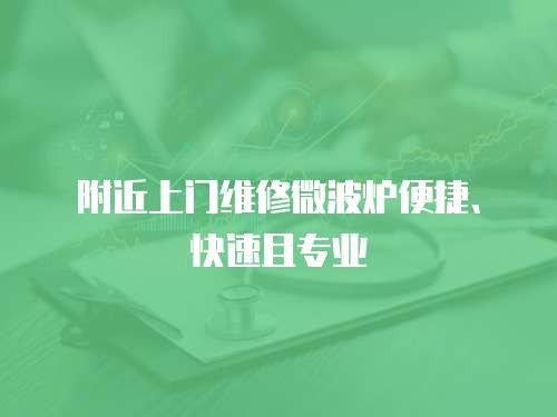 附近上門維修微波爐便捷、快速且專業