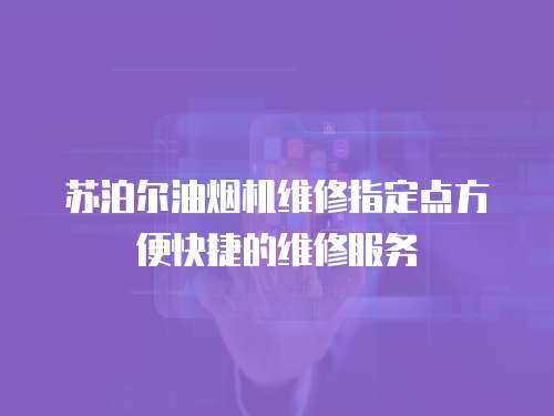 蘇泊爾油煙機維修指定點方便快捷的維修服務