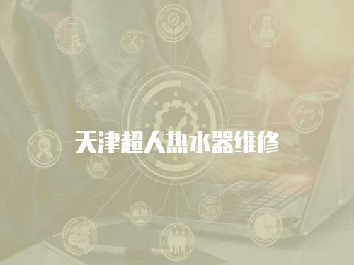 天津超人熱水器維修