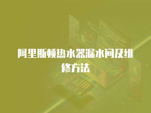 阿里斯頓熱水器漏水問及維修方法