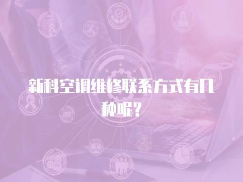 新科空調維修聯系方式有幾種呢？
