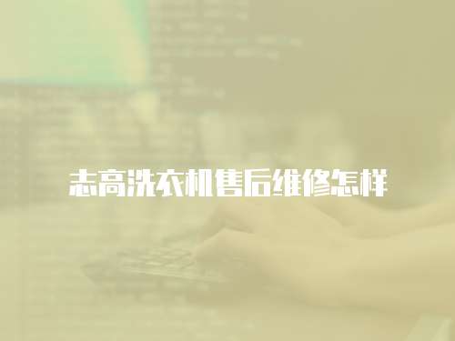 志高洗衣機售后維修怎樣
