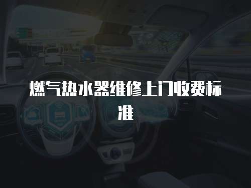 燃氣熱水器維修上門收費標準