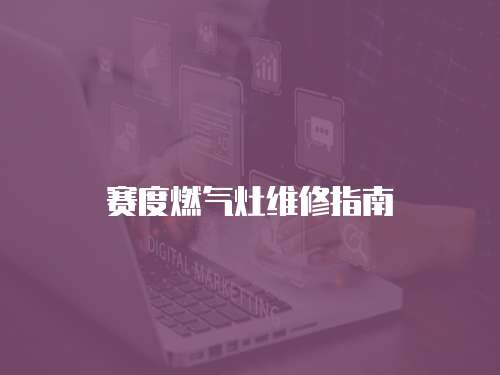 賽度燃氣灶維修指南