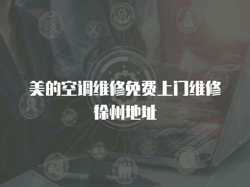 美的空調維修免費上門維修徐州地址