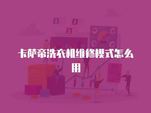 卡薩帝洗衣機維修模式怎么用