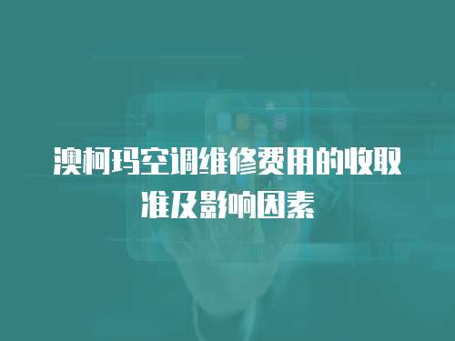 澳柯瑪空調維修費用的收取準及影響因素