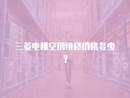 三菱電機空調維修價格多少？