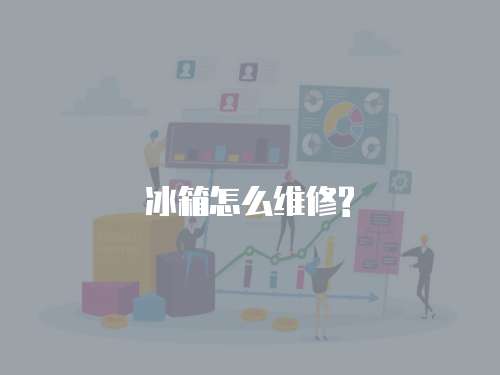 冰箱怎么維修?