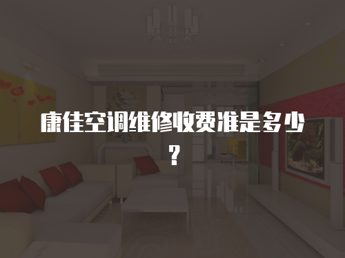 康佳空調(diào)維修收費準是多少？