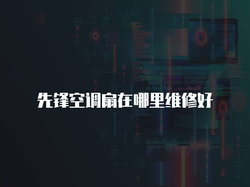 先鋒空調扇在哪里維修好