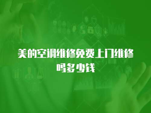 美的空調維修免費上門維修嗎多少錢