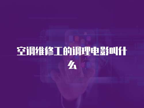 空調維修工的調理電影叫什么
