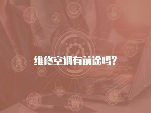 維修空調有前途嗎？