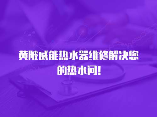 黃陂威能熱水器維修解決您的熱水問！