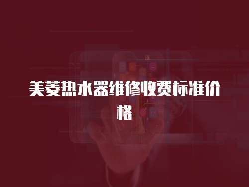 美菱熱水器維修收費(fèi)標(biāo)準(zhǔn)價(jià)格