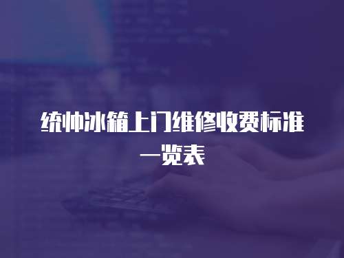 統帥冰箱上門維修收費標準一覽表