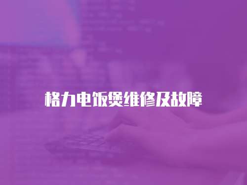 格力電飯煲維修及故障