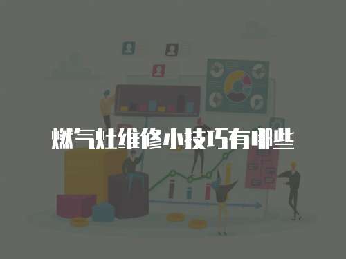 燃氣灶維修小技巧有哪些