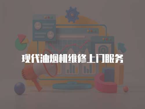現代油煙機維修上門服務