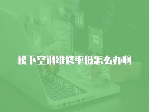 松下空調維修率低怎么辦啊