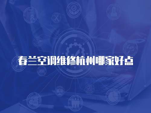 春蘭空調(diào)維修杭州哪家好點