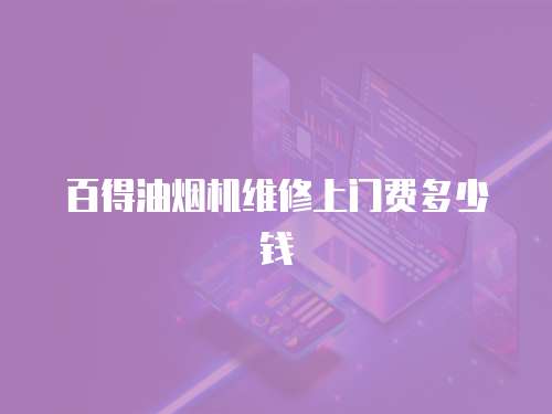 百得油煙機維修上門費多少錢