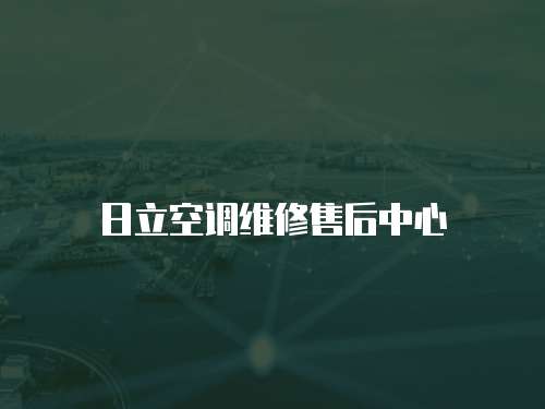 日立空調(diào)維修售后中心