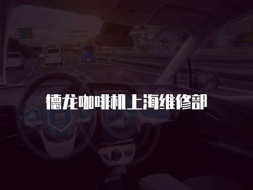 德龍咖啡機上海維修部