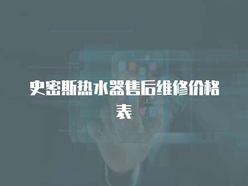 史密斯熱水器售后維修價格表