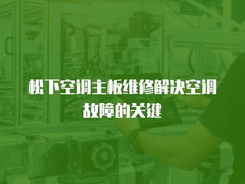 松下空調主板維修解決空調故障的關鍵