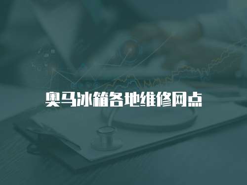 奧馬冰箱各地維修網(wǎng)點(diǎn)