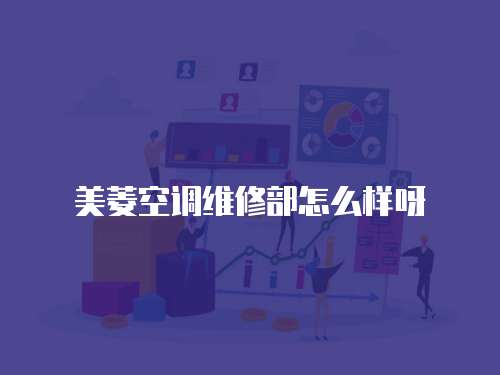 美菱空調(diào)維修部怎么樣呀
