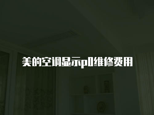 美的空調(diào)顯示p0維修費(fèi)用