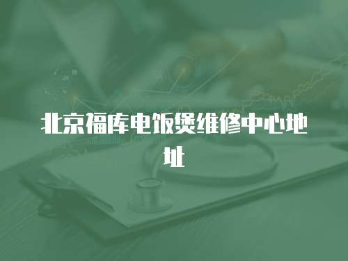北京福庫電飯煲維修中心地址