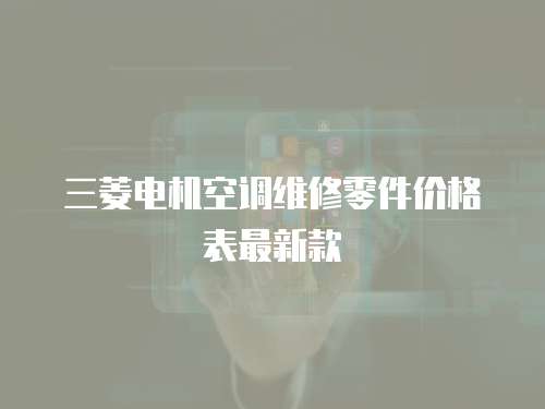 三菱電機空調(diào)維修零件價格表最新款
