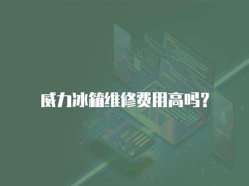 威力冰箱維修費用高嗎？